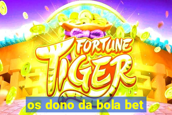 os dono da bola bet